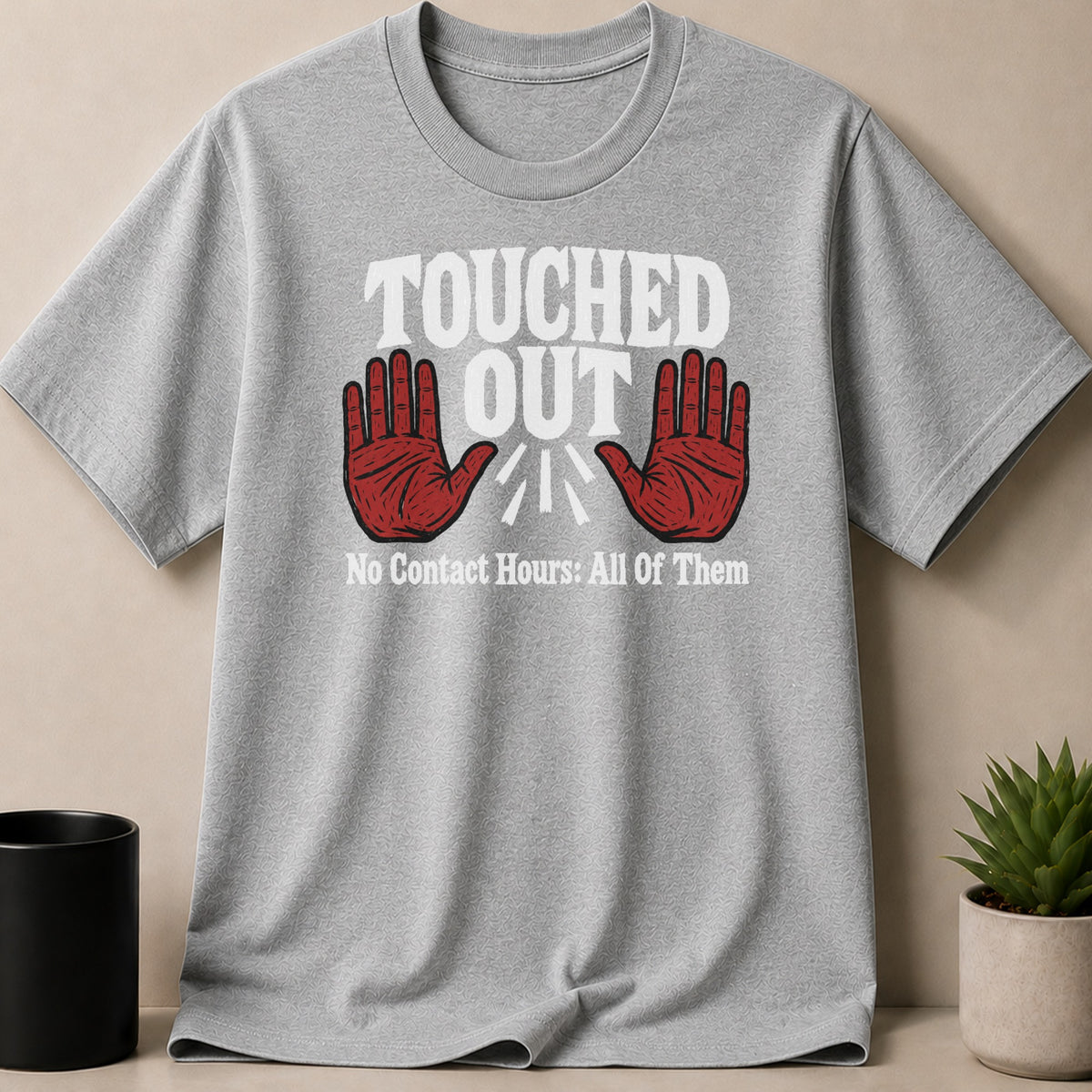 Grey t-shirt with white text "TOUCHED OUT" and red hands, "No Contact Hours: All Of Them".