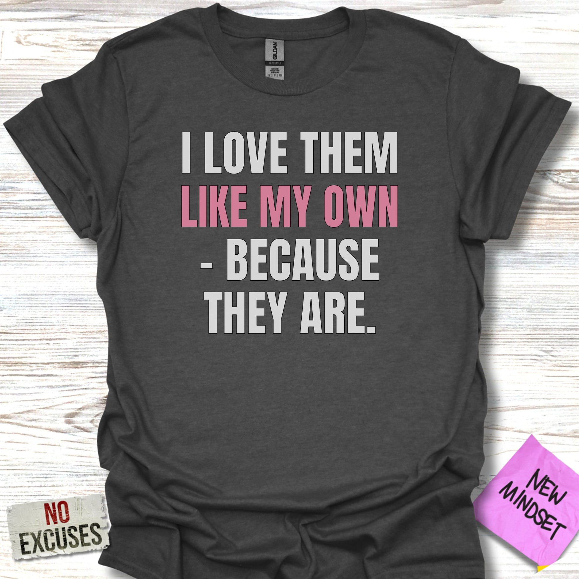 I Love Them Like My Own Because They Are T-shirt product