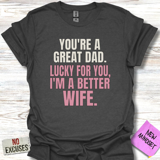 You're A Great Dad Better Wife T-shirt product