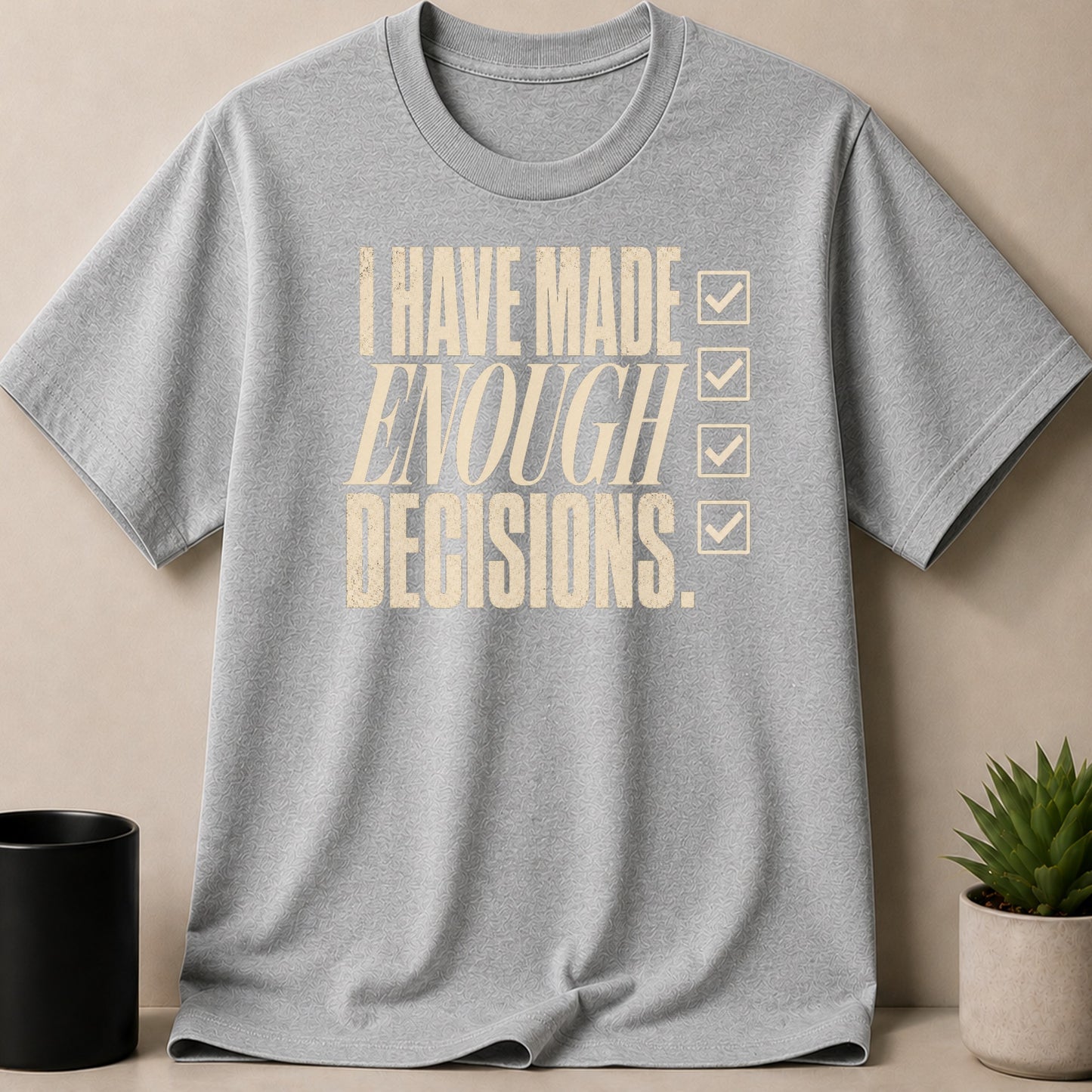 Gray t-shirt with distressed text "I HAVE MADE ENOUGH DECISIONS." and checkboxes.