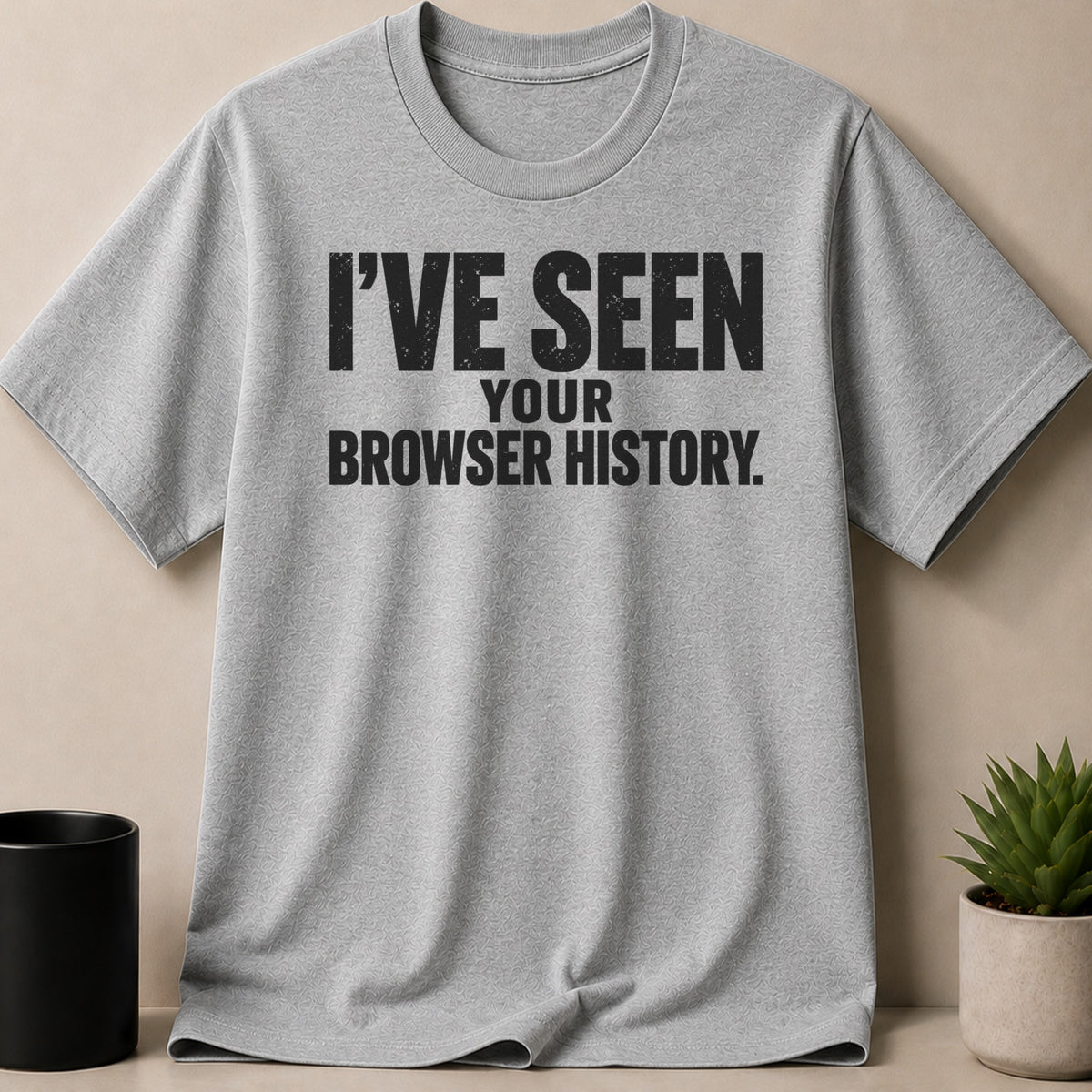 A grey short-sleeve t-shirt with black distressed text reading "I've seen your browser history."