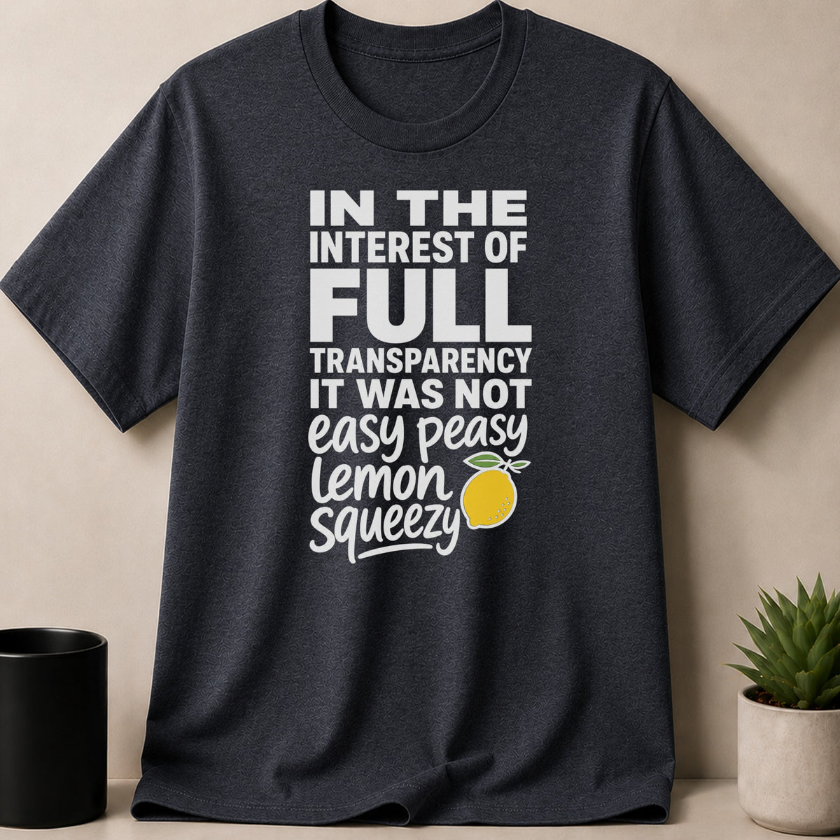 Dark t-shirt with "In The Interest Of Full Transparency It Was Not Easy Peasy Lemon Squeezy" text and a lemon graphic.