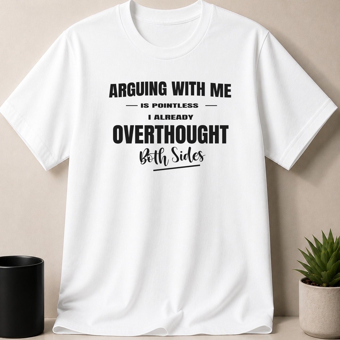 White t-shirt with text "Arguing with me is pointless I already overthought both sides".