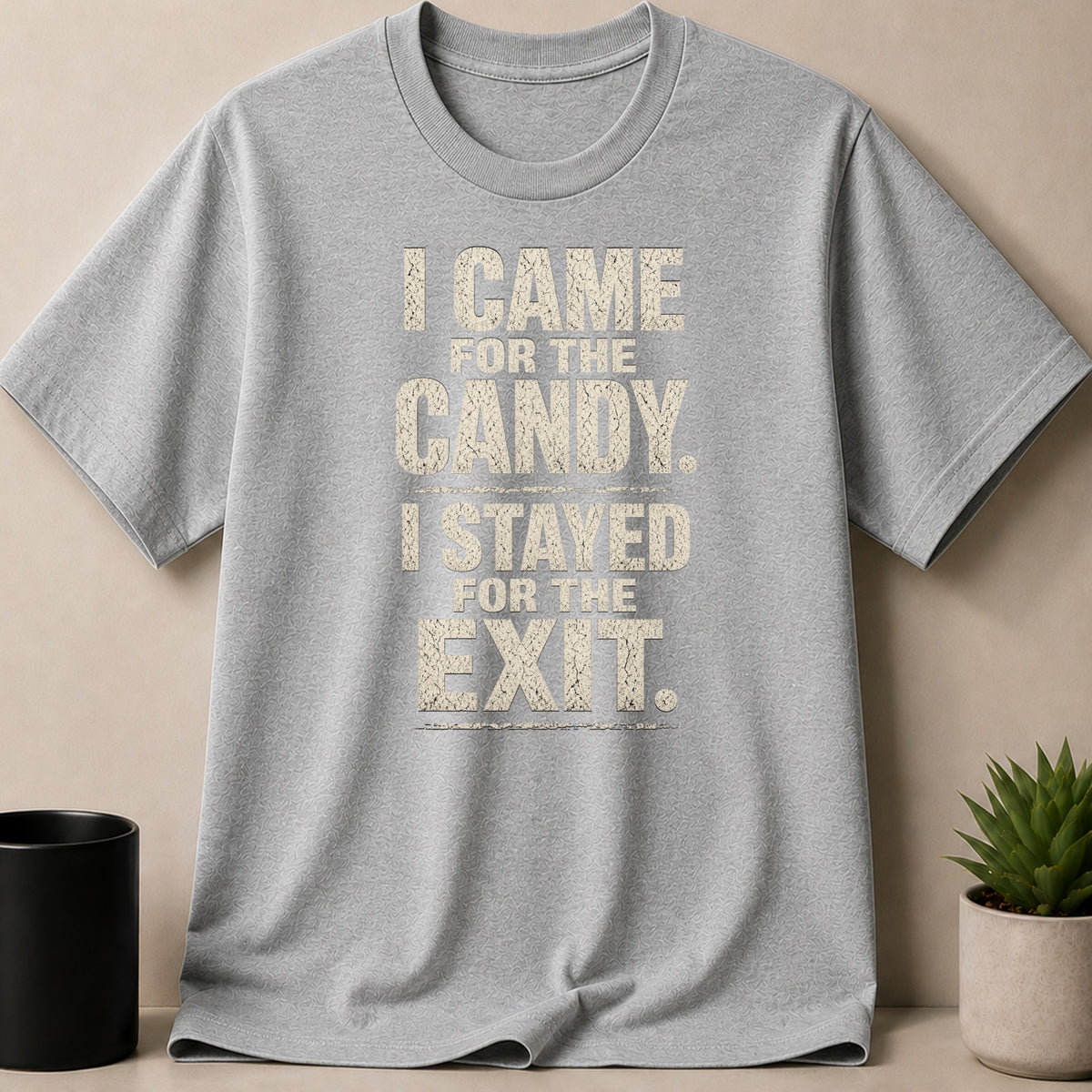 Grey t-shirt with text "I CAME FOR THE CANDY. I STAYED FOR THE EXIT."
