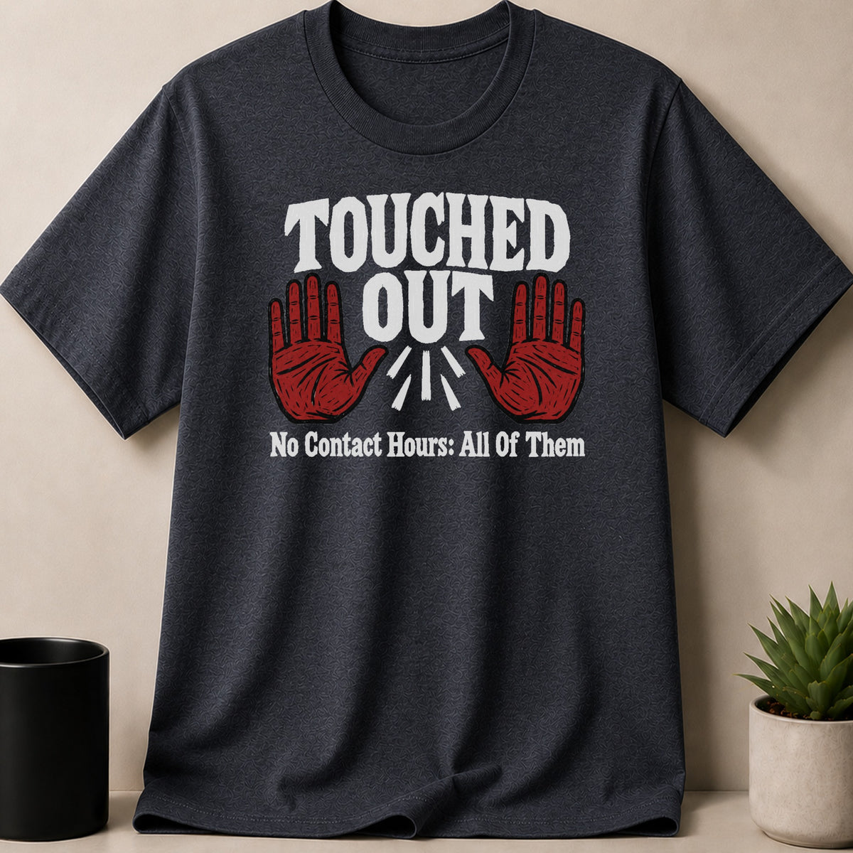 Dark grey t-shirt with white text and red hands: "TOUCHED OUT No Contact Hours: All Of Them".