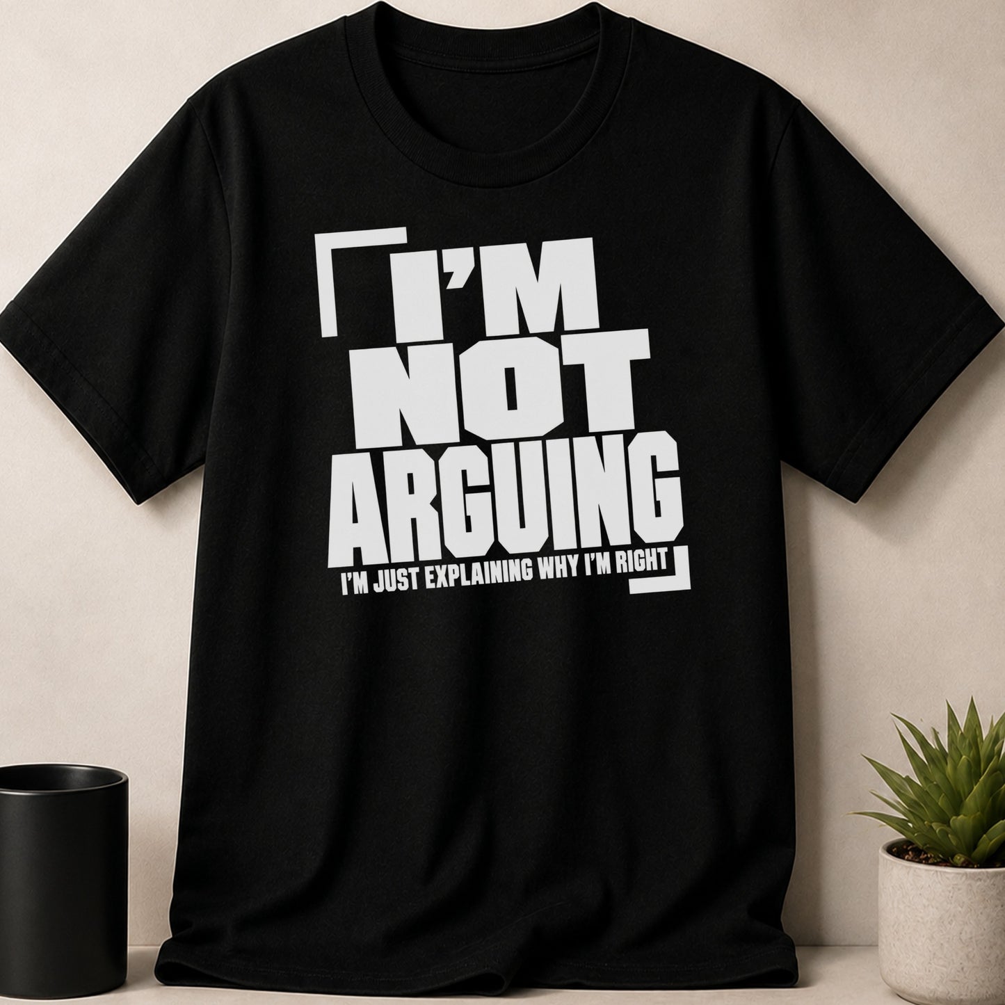 Black t-shirt with white text that reads "I'M NOT ARGUING I'M JUST EXPLAINING WHY I'M RIGHT."