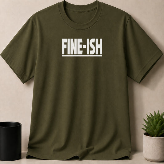 Olive green t-shirt with white text "FINE-ISH" in a rectangle.