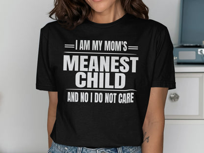 Black t-shirt with white text: "I AM MY MOM'S MEANEST CHILD AND NO I DO NOT CARE"