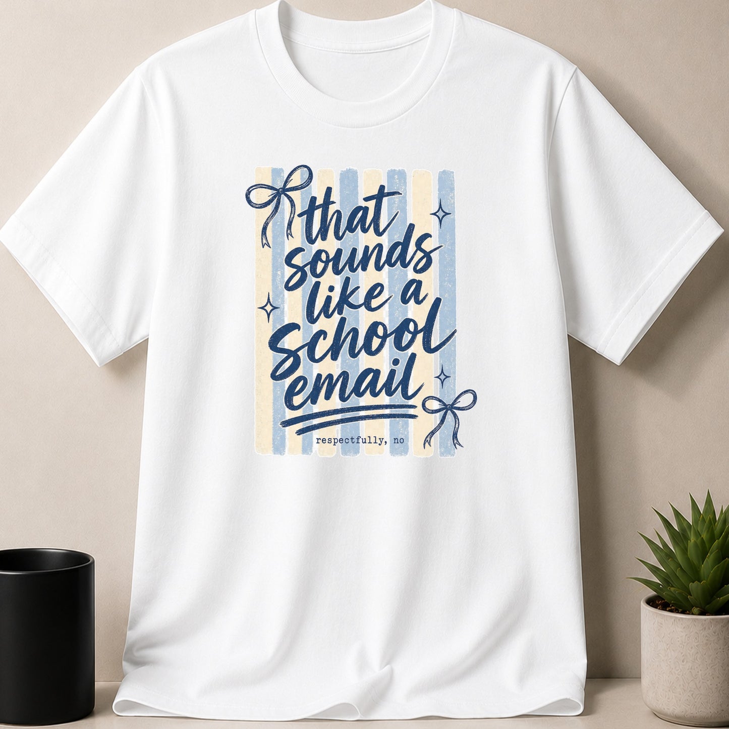 White t-shirt with "that sounds like a school email respectfully, no" text.
