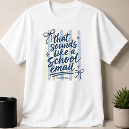 White t-shirt with "that sounds like a school email respectfully, no" text.