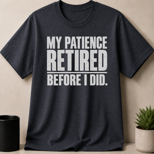 Dark gray crewneck t-shirt with the white distressed text MY PATIENCE RETIRED BEFORE I DID.