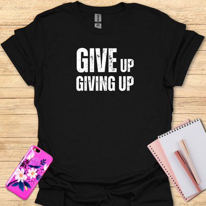 Giving Up T-Shirt