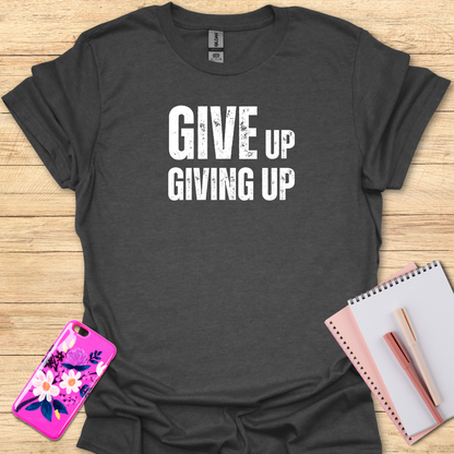 Giving Up T-Shirt