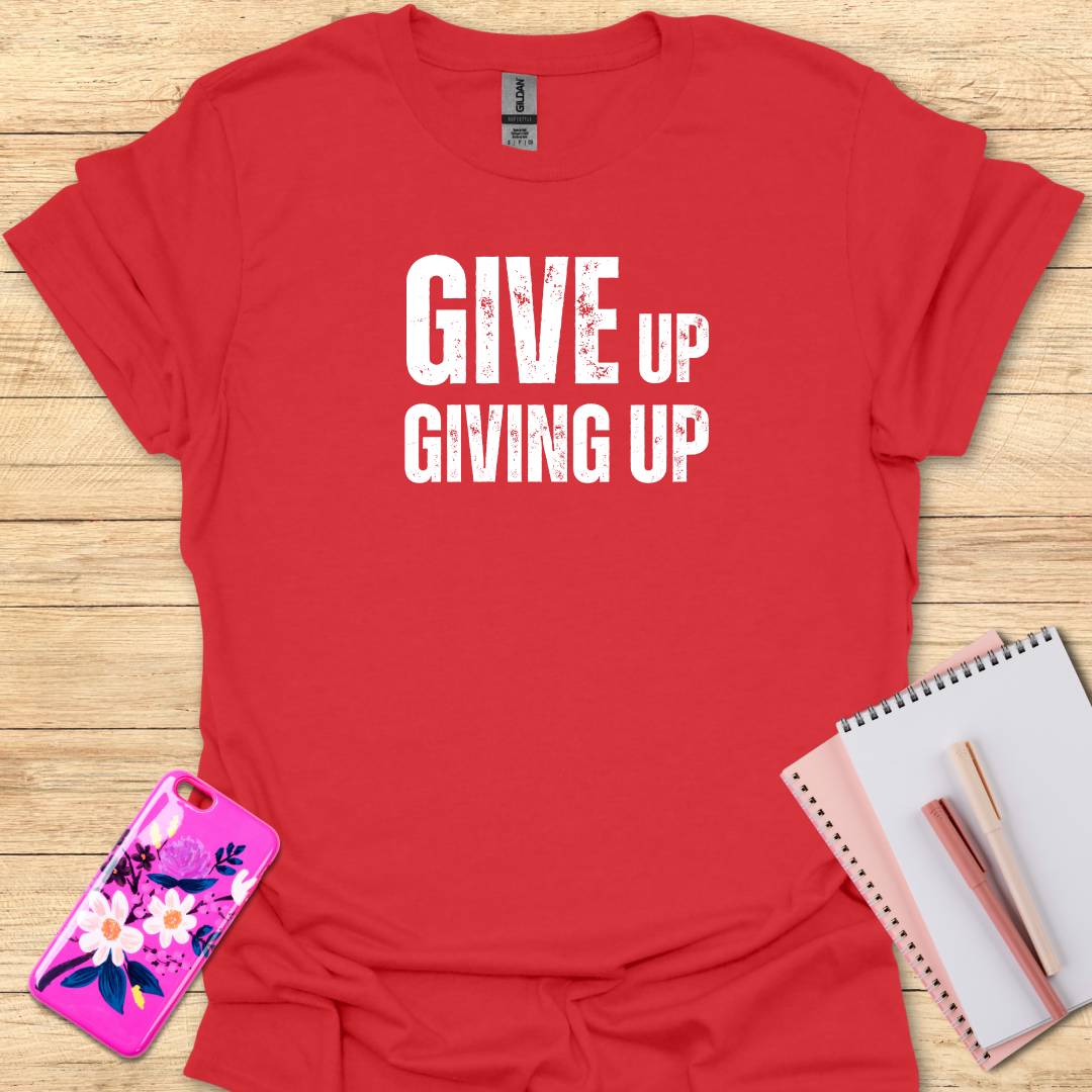 Giving Up T-Shirt