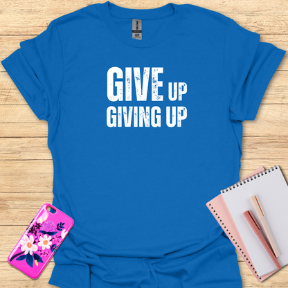 Giving Up T-Shirt