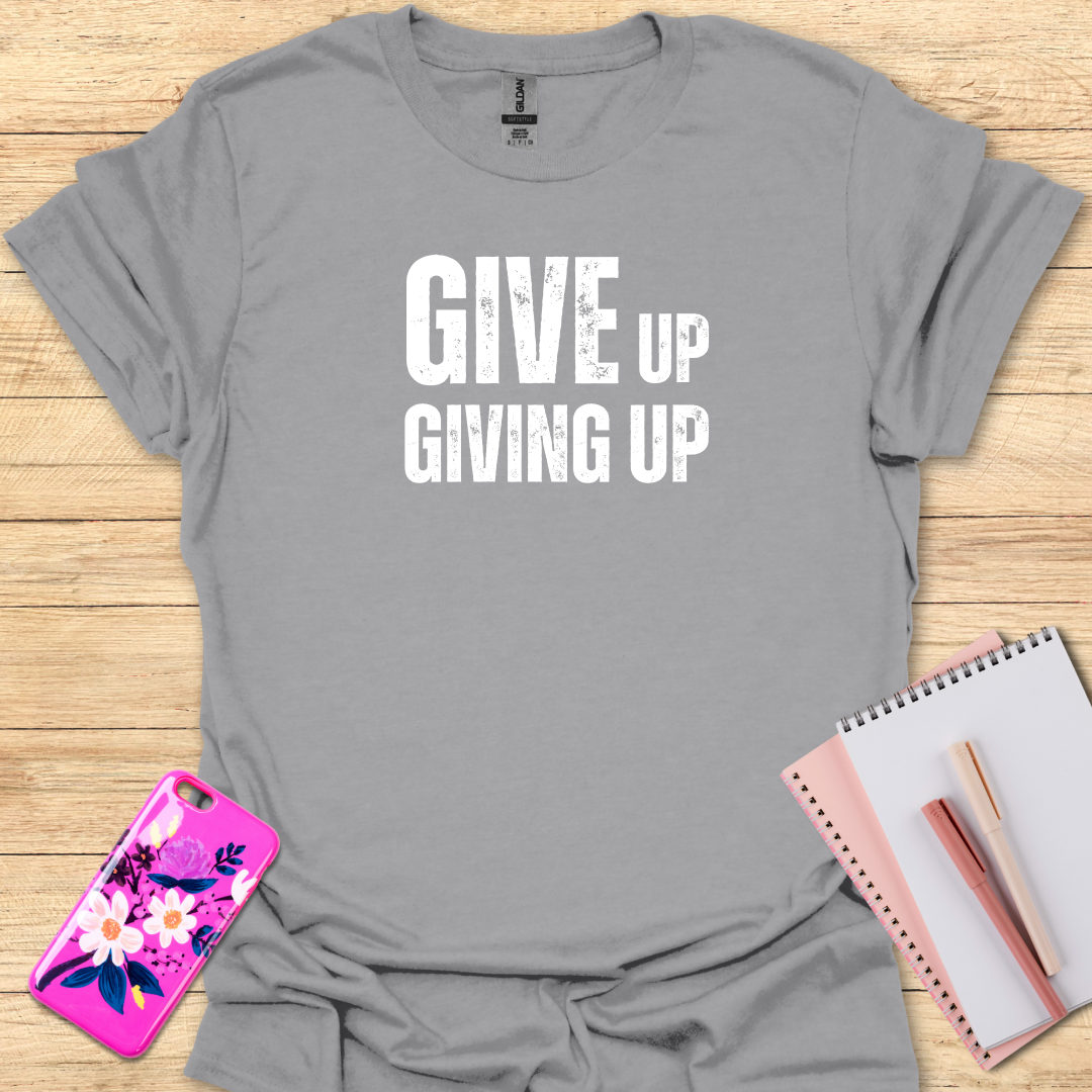 Giving Up T-Shirt