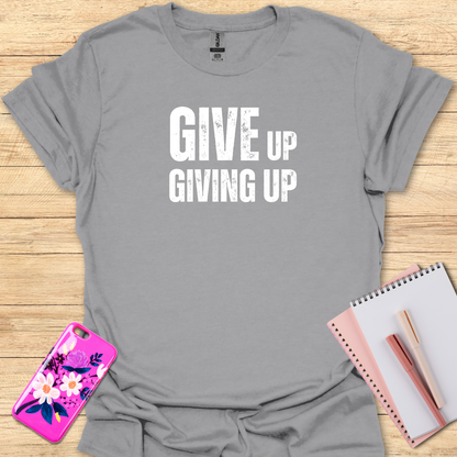 Giving Up T-Shirt