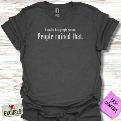 Dark gray t-shirt with "I used to be a people person. People ruined that." text.