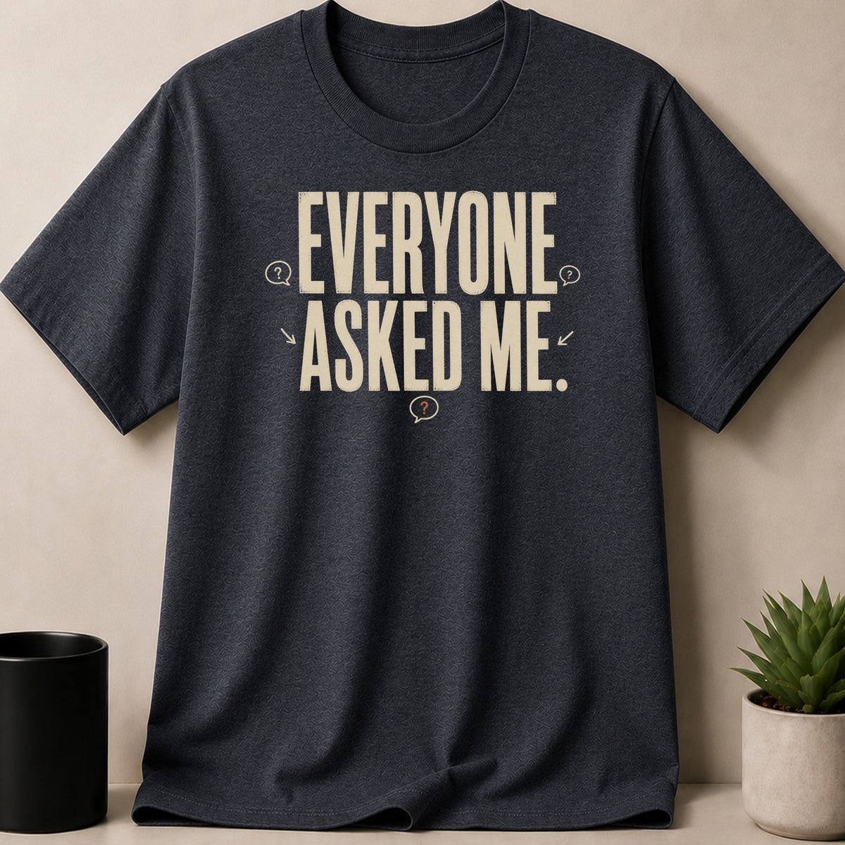 Dark grey t-shirt with off-white text stating "EVERYONE ASKED ME."
