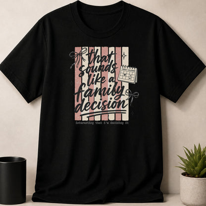 Black t-shirt with text "That sounds like a family decision" and a calendar.