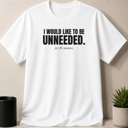 White t-shirt with black text reading "I WOULD LIKE TO BE UNNEEDED. for 20 minutes."