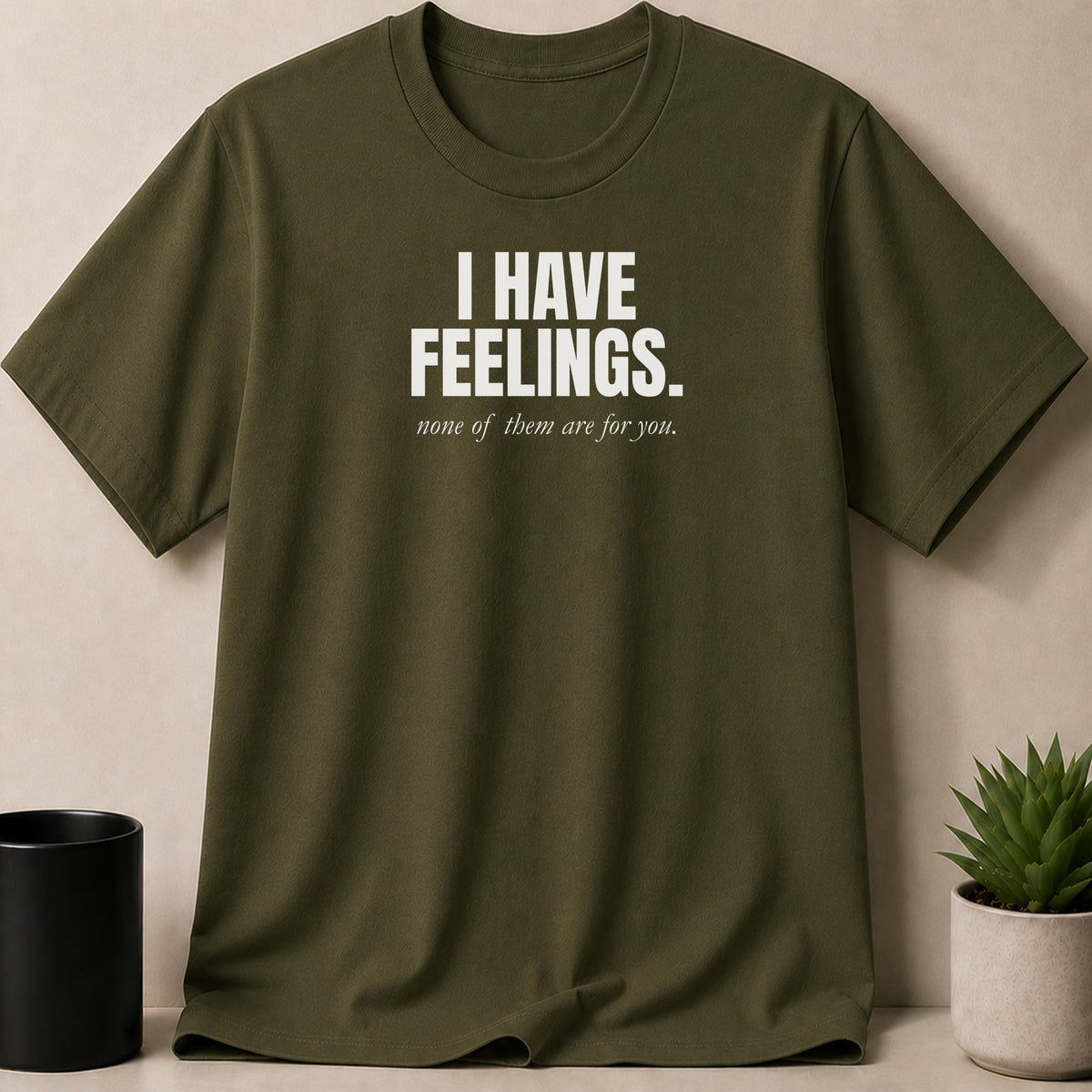 Green t-shirt with white text "I HAVE FEELINGS. none of them are for you."