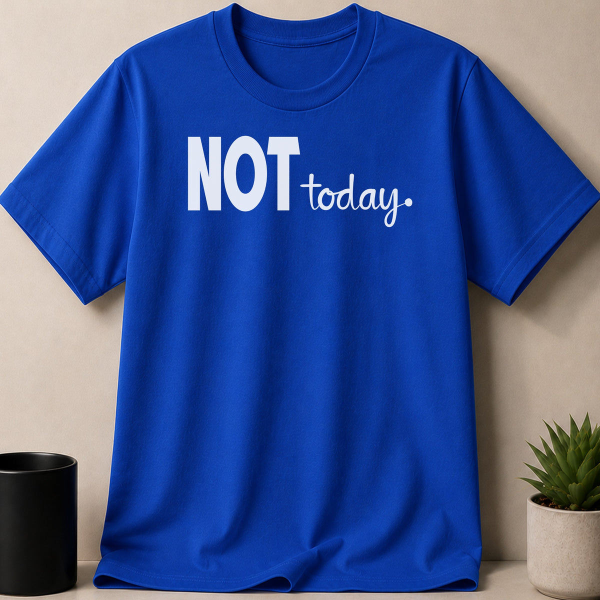 Blue t-shirt with white text "NOT today."