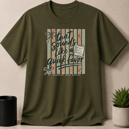 Olive green t-shirt with "That sounds like a quick favor estimated time: forever" graphic.