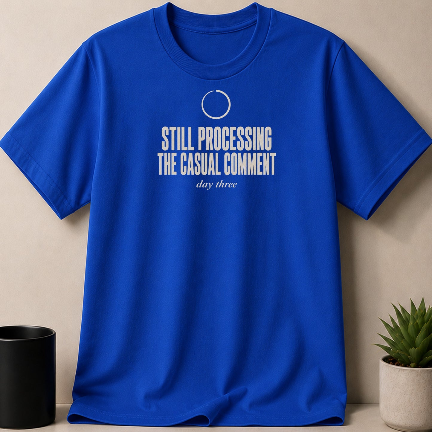 Royal blue t-shirt with white text "STILL PROCESSING THE CASUAL COMMENT day three".