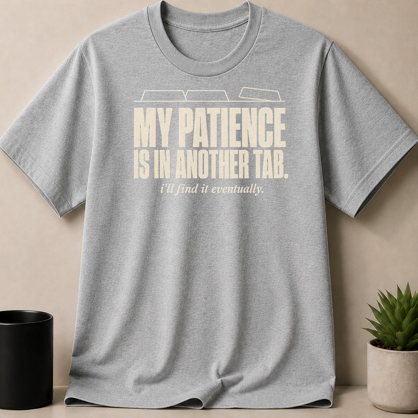 Grey t-shirt with "My Patience Is In Another Tab. I'll Find It Eventually." text.