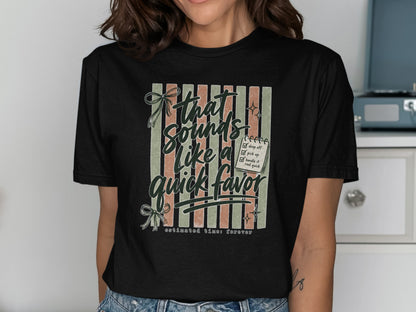 Black t-shirt with text "that sounds like a quick favor estimated time: forever".
