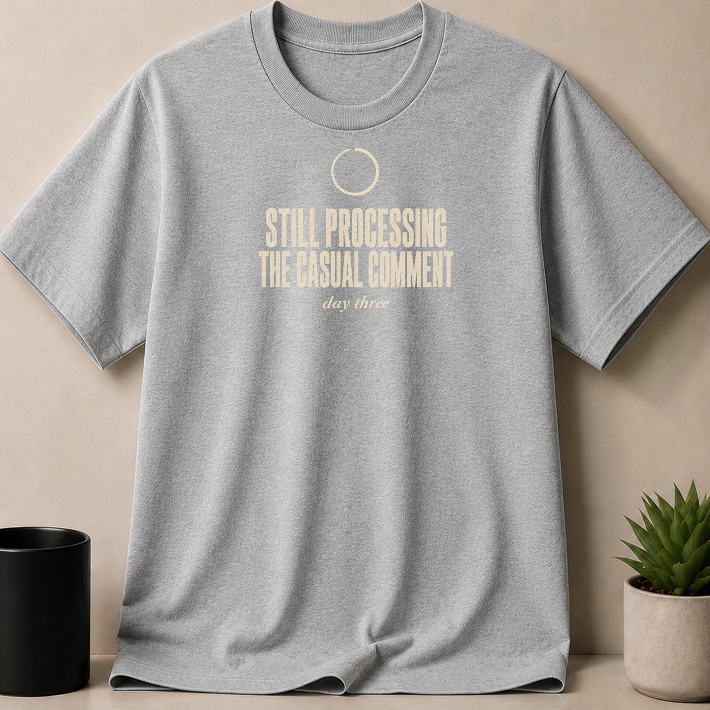 Grey t-shirt with tan text "STILL PROCESSING THE CASUAL COMMENT day three".