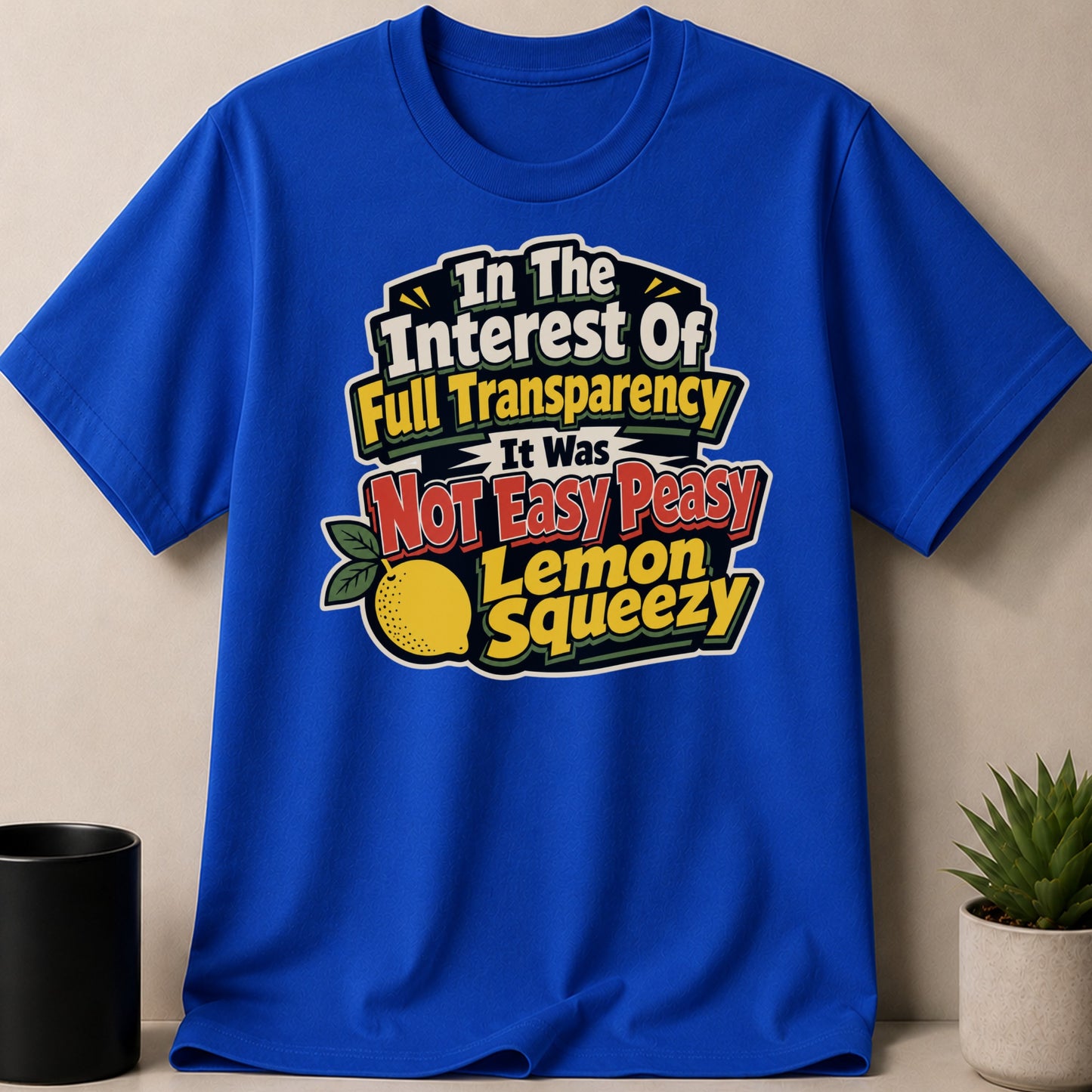 Royal blue t-shirt with text "In The Interest Of Full Transparency It Was Not Easy Peasy Lemon Squeezy".