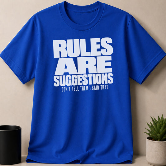 Royal blue t-shirt with white text "RULES ARE SUGGESTIONS DON'T TELL THEM I SAID THAT."