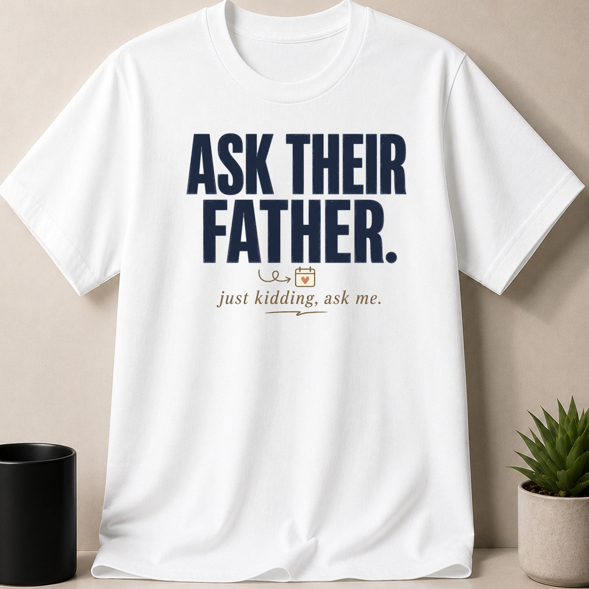White t-shirt with navy text "ASK THEIR FATHER." and smaller text "just kidding, ask me."