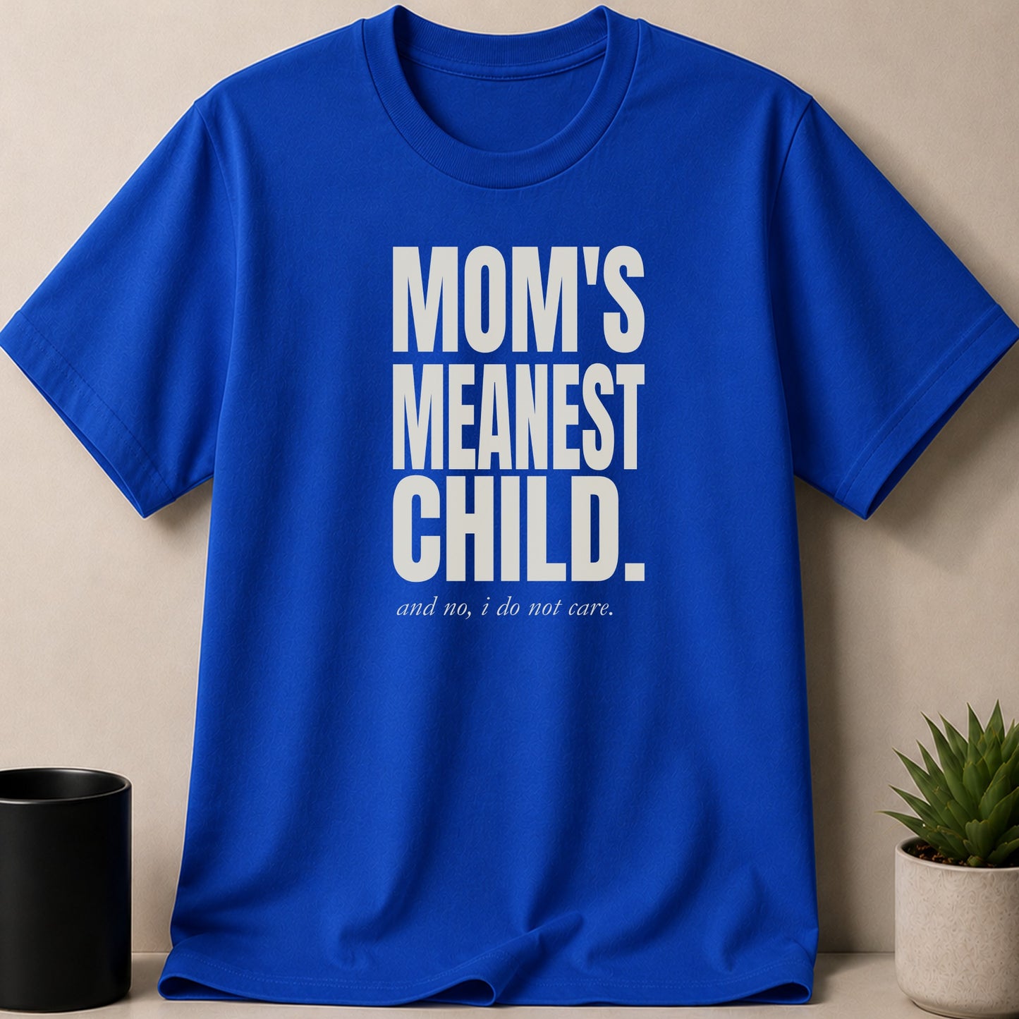 Blue t-shirt with "Mom's Meanest Child." and "and no, I do not care." text.