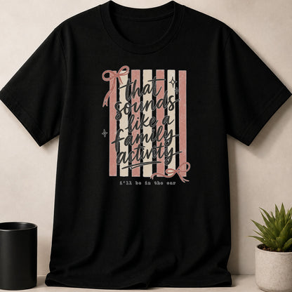 Black t-shirt with text "that sounds like a family activity i'll be in the car".