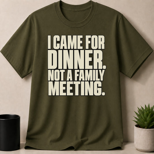 Olive green crewneck t-shirt featuring bold white text that reads I came for dinner, not a family meeting.
