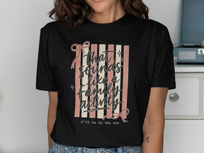 Black t-shirt with "that sounds like a family activity i'll be in the car" text.