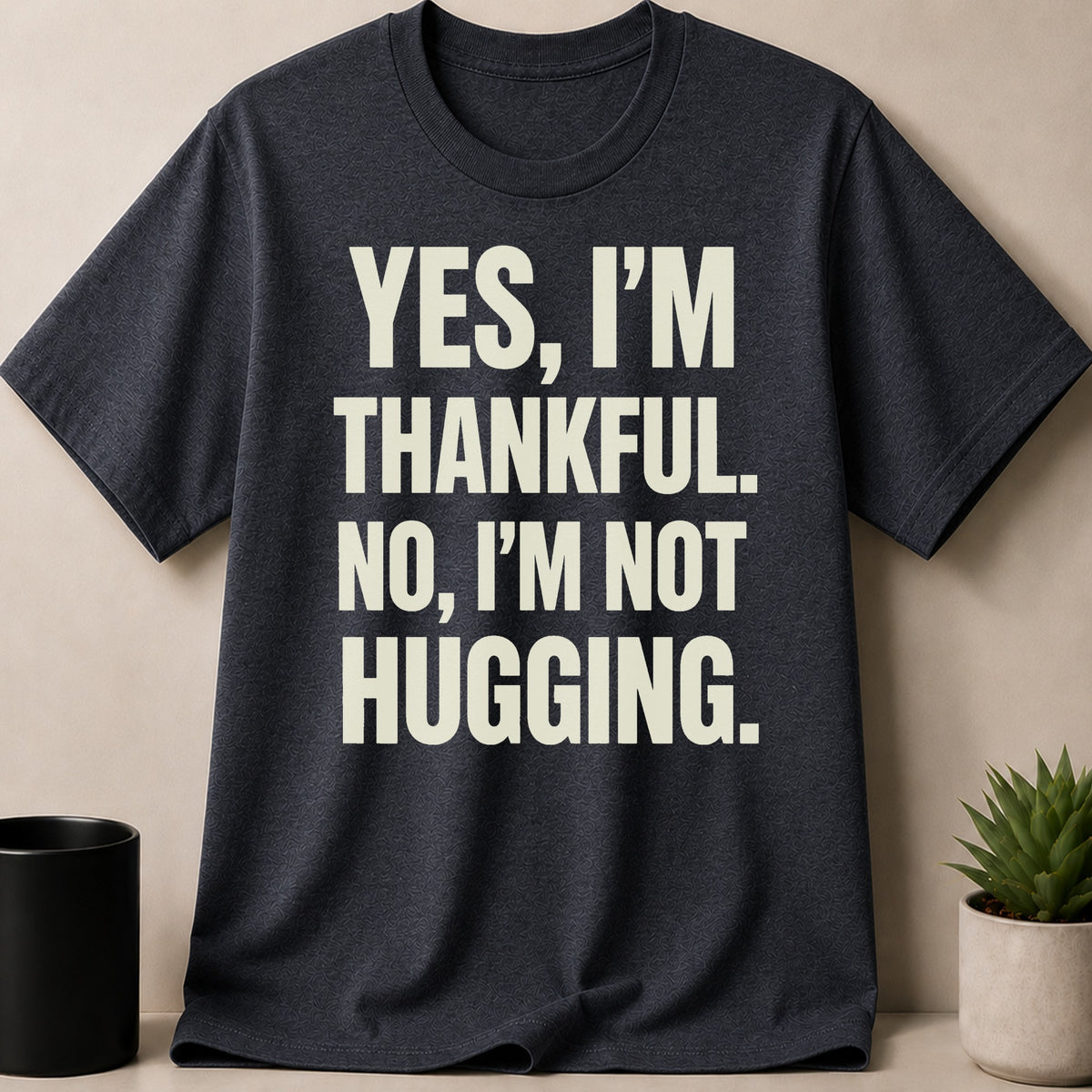 Dark grey t-shirt with text "YES, I'M THANKFUL. NO, I'M NOT HUGGING."
