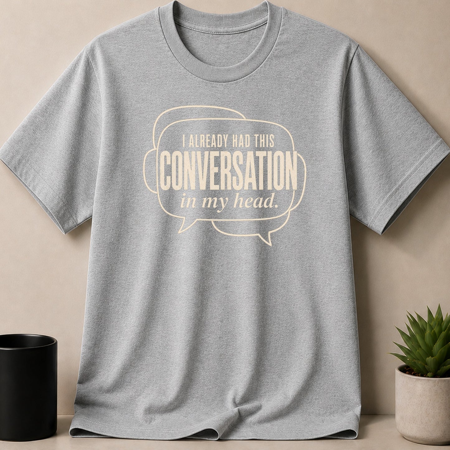 Grey t-shirt with text "I already had this conversation in my head."
