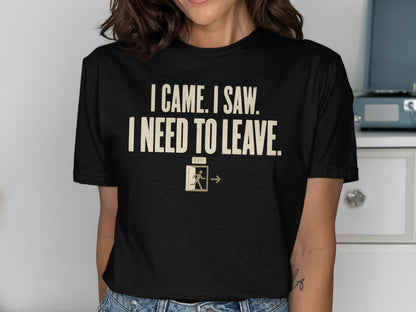 Black t-shirt with "I CAME. I SAW. I NEED TO LEAVE." and an exit sign.