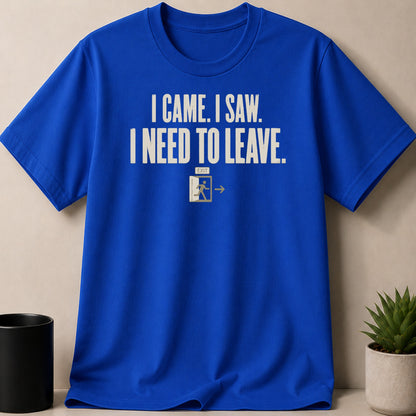 Blue t-shirt with distressed cream text "I CAME. I SAW. I NEED TO LEAVE." and an exit sign.