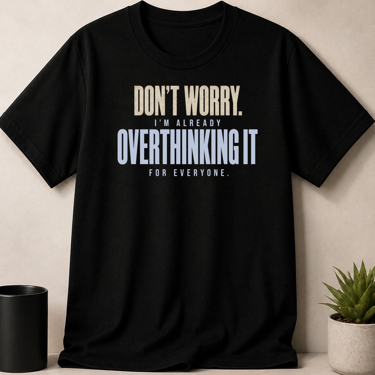 Black t-shirt with text "Don't Worry. I'm Already Overthinking It For Everyone."