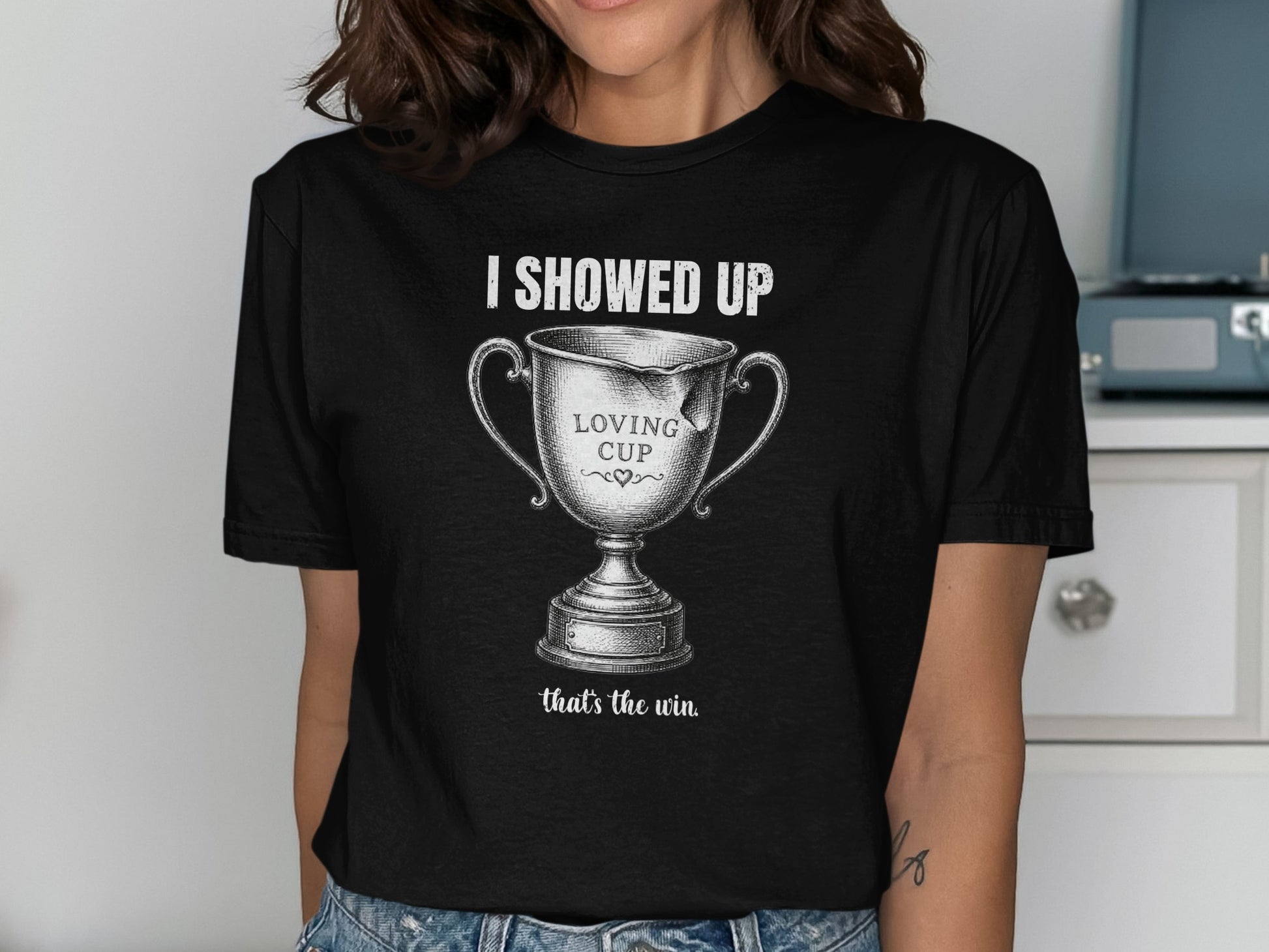 Trophy shirt with text "I SHOWED UP LOVING CUP that's the win."