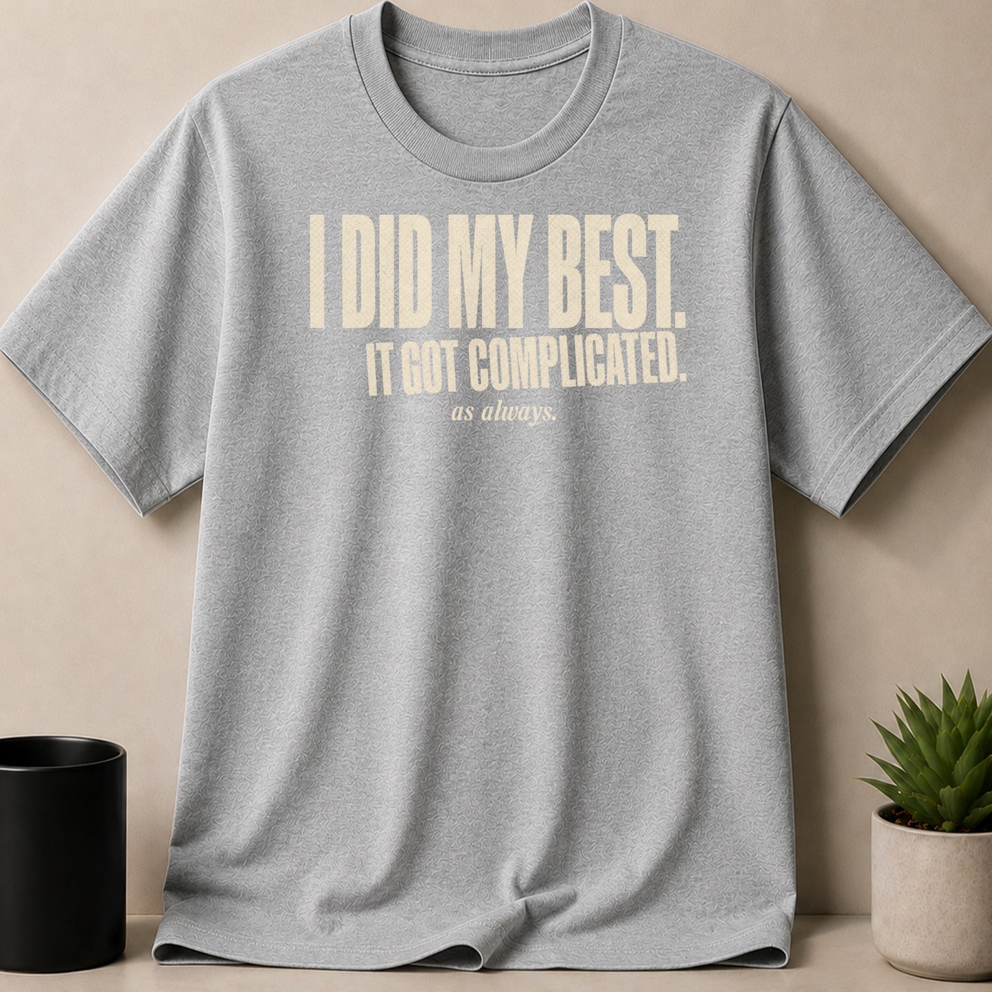 Grey t-shirt with cream text reading "I DID MY BEST. IT GOT COMPLICATED. as always."
