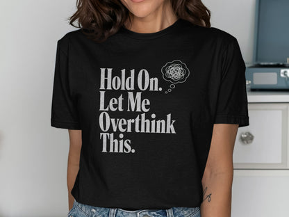 Black t-shirt with white text: "Hold On. Let Me Overthink This."