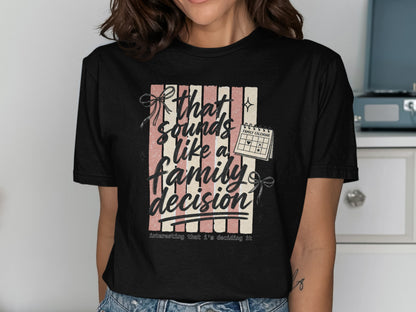 Black t-shirt with graphic text: "That sounds like a family decision interesting that I'm deciding it."