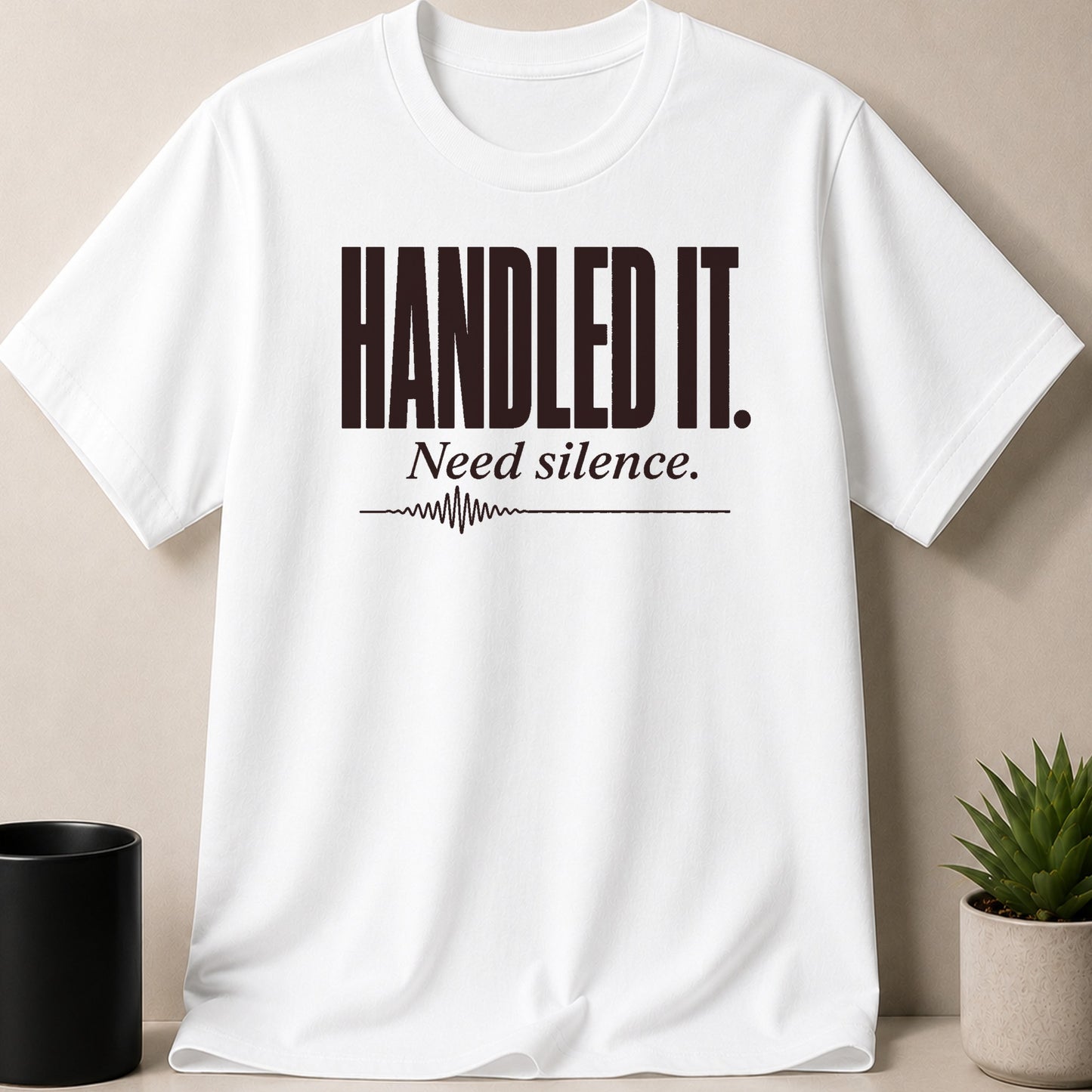 White t-shirt with dark text: "HANDLED IT. Need silence." and a waveform.