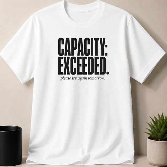 White t-shirt with "CAPACITY: EXCEEDED. please try again tomorrow." text.